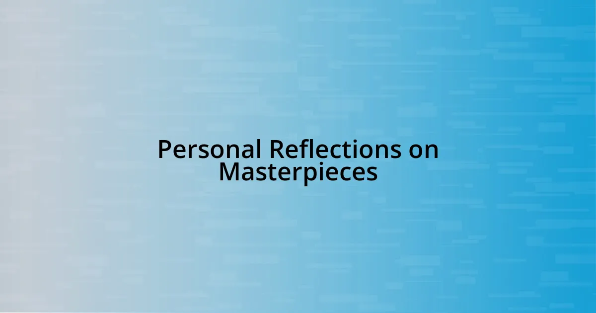 Personal Reflections on Masterpieces