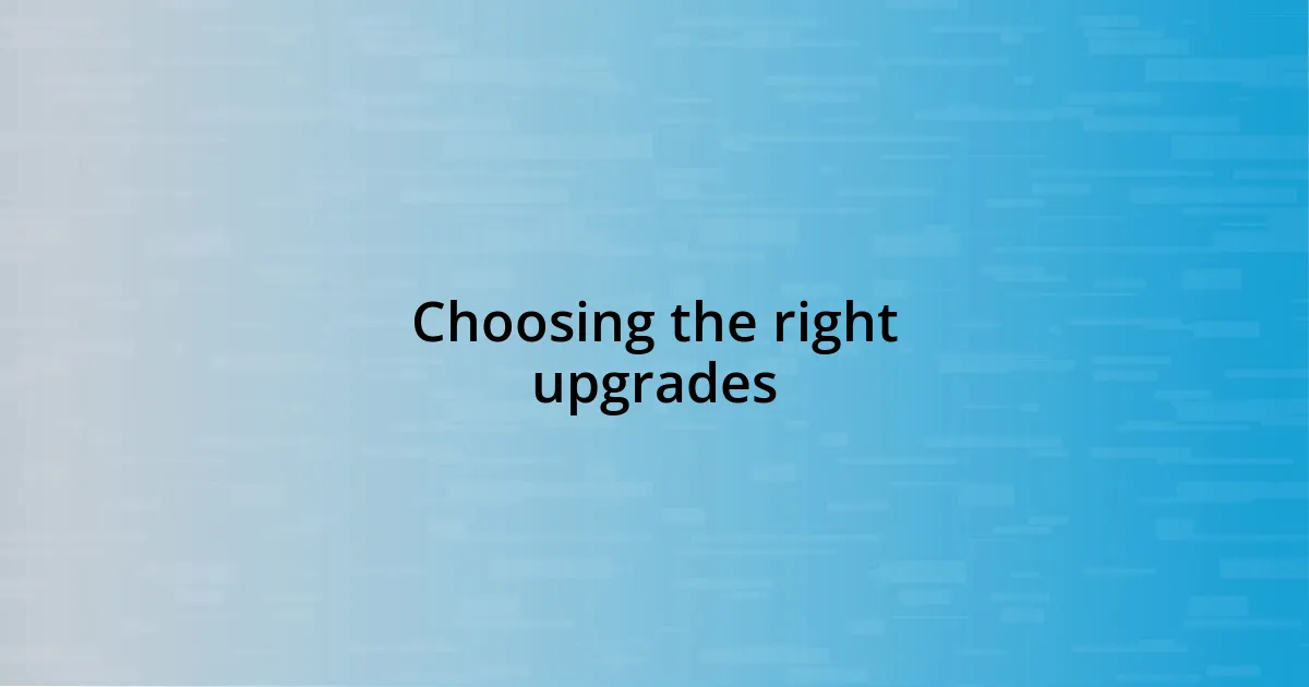 Choosing the right upgrades