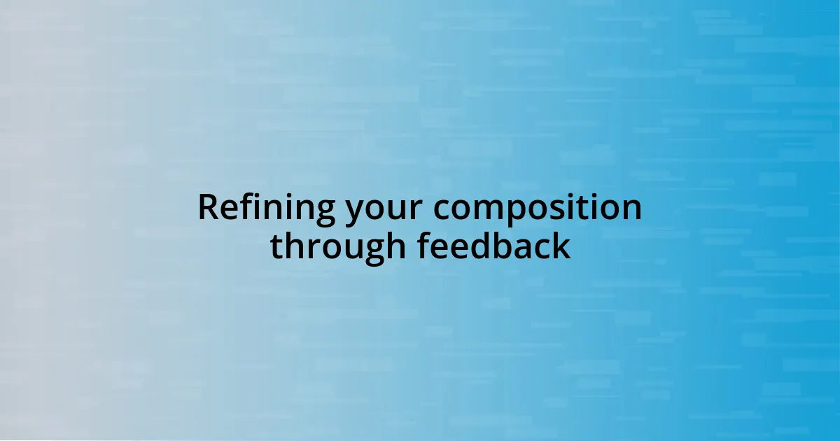 Refining your composition through feedback