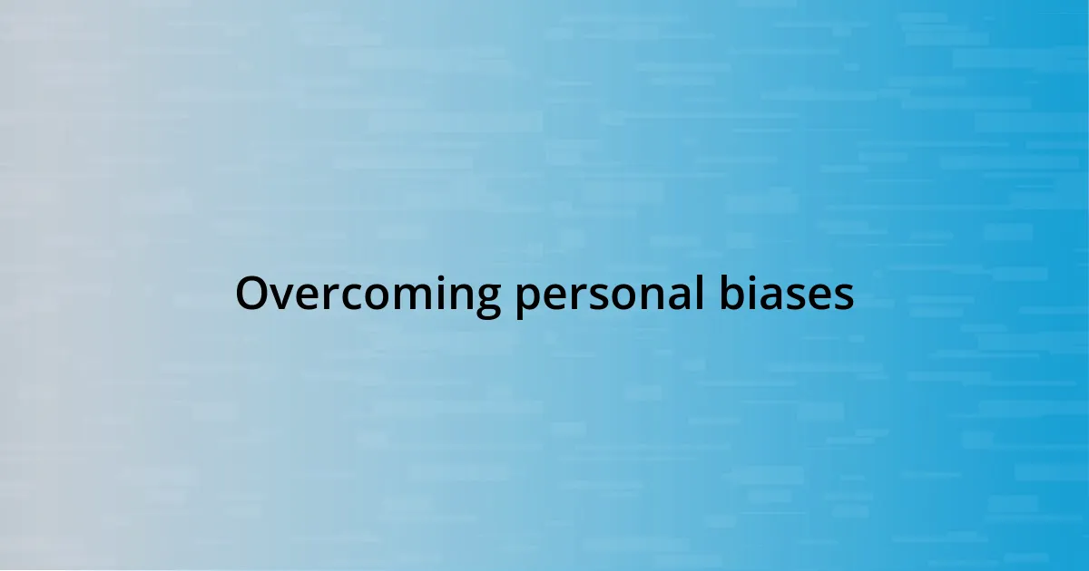 Overcoming personal biases