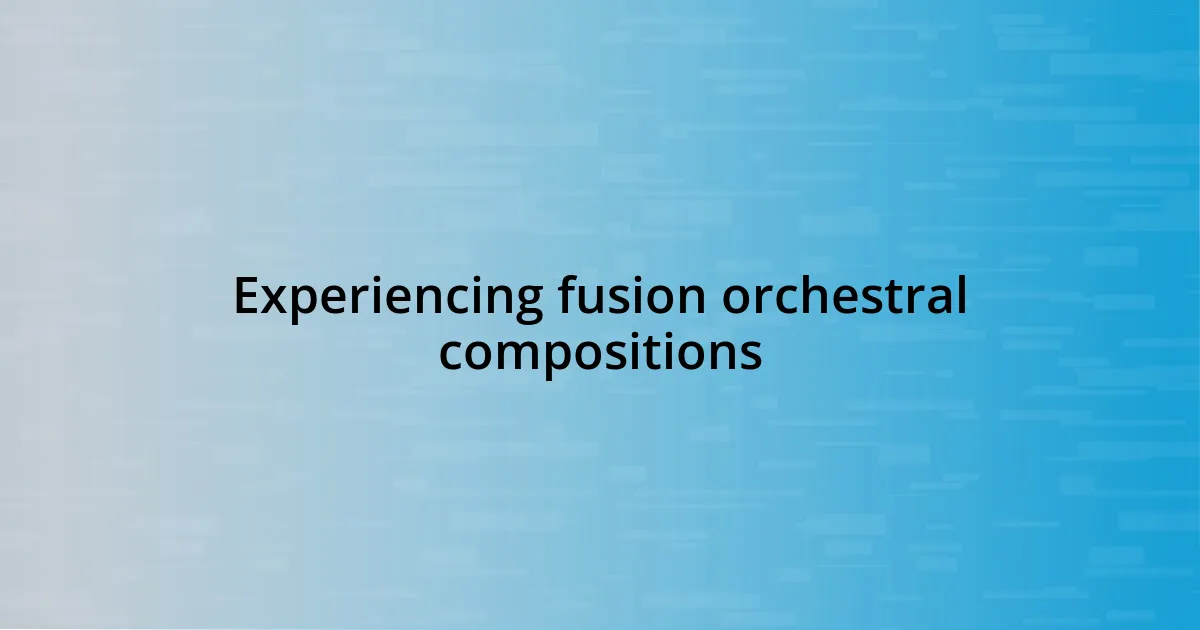 Experiencing fusion orchestral compositions