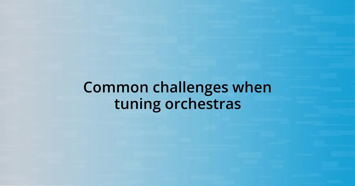 Common challenges when tuning orchestras