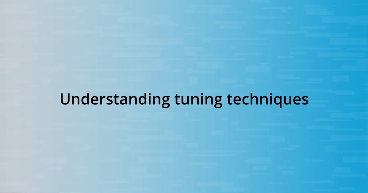 Understanding tuning techniques