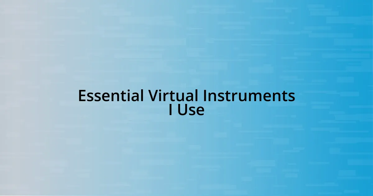 Essential Virtual Instruments I Use