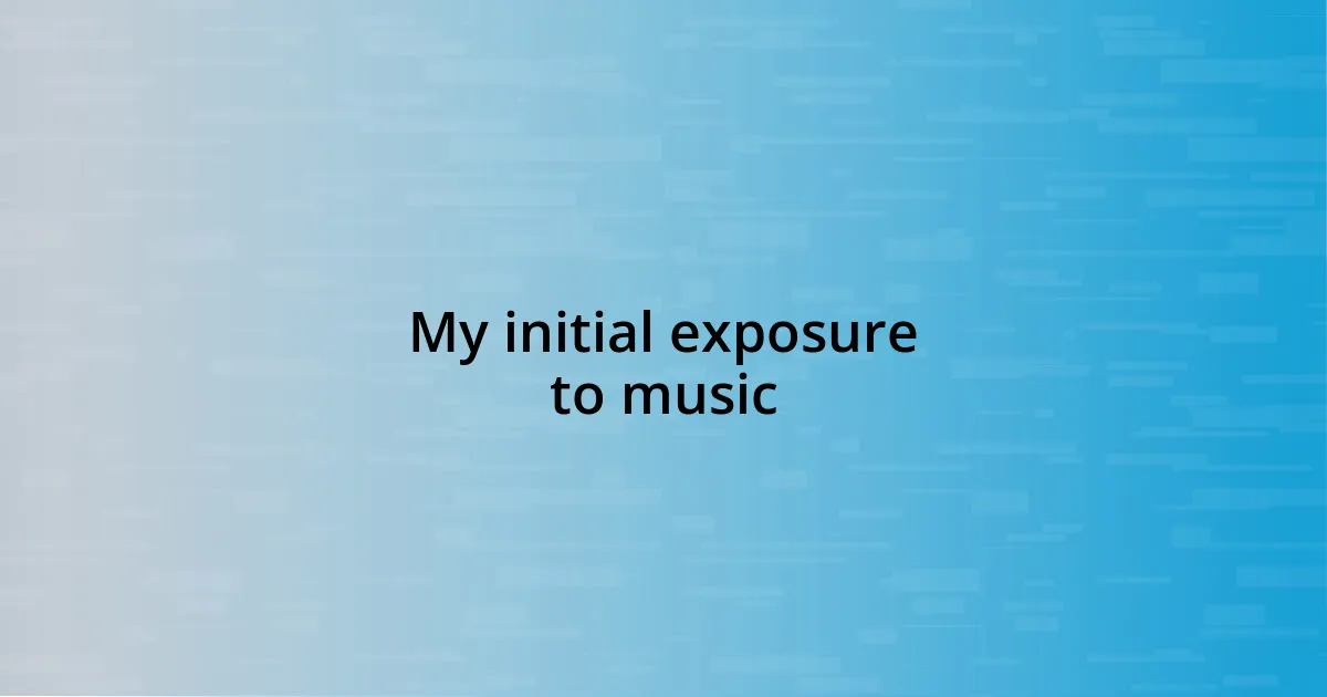 My initial exposure to music