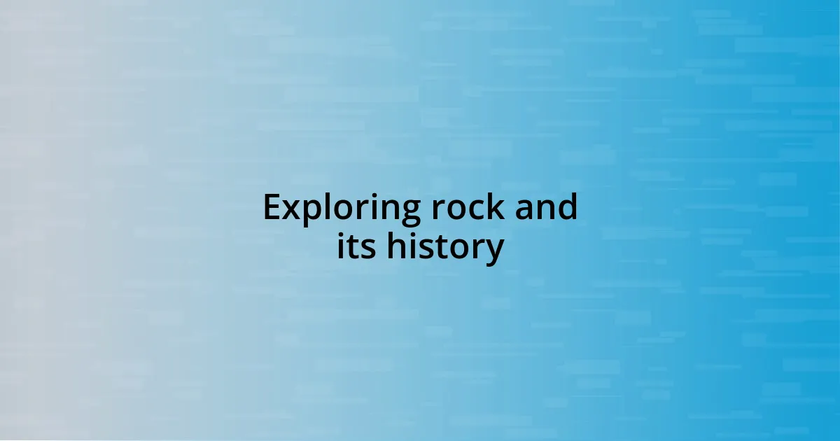 Exploring rock and its history