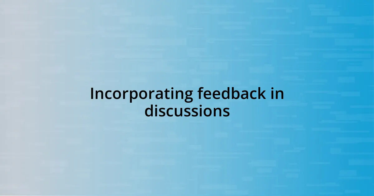 Incorporating feedback in discussions