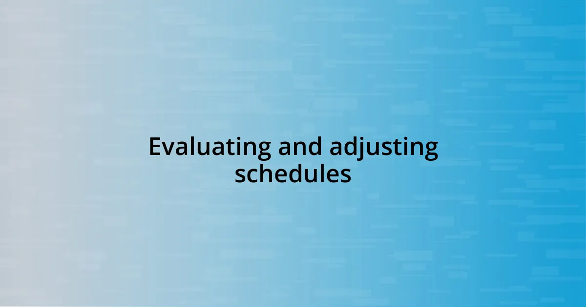 Evaluating and adjusting schedules