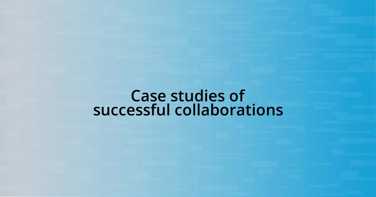 Case studies of successful collaborations