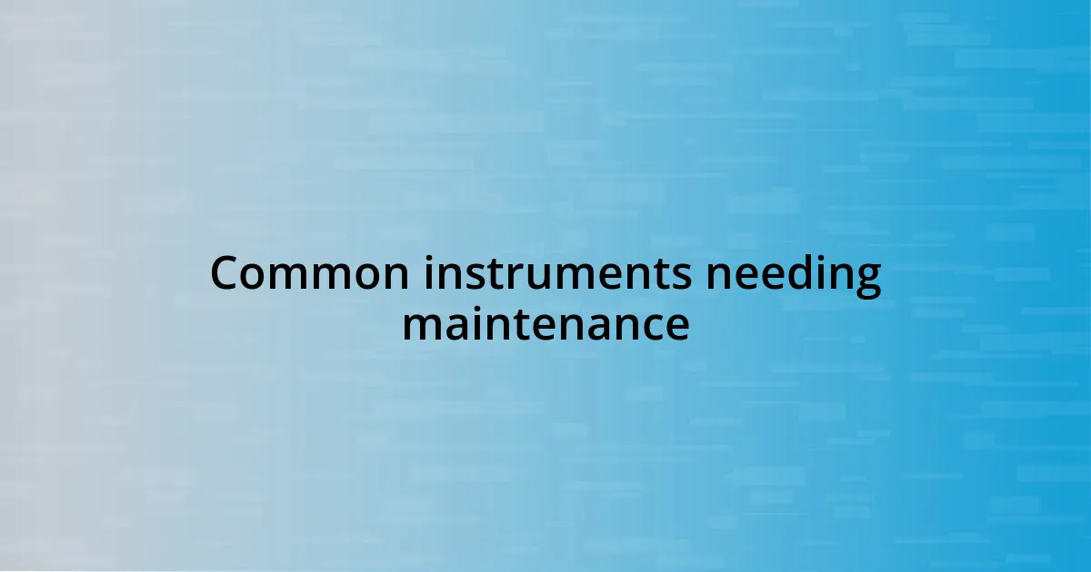 Common instruments needing maintenance