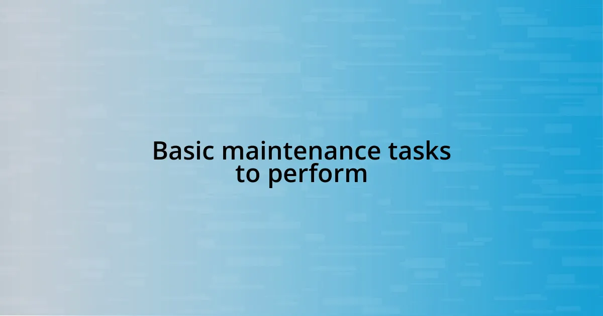 Basic maintenance tasks to perform