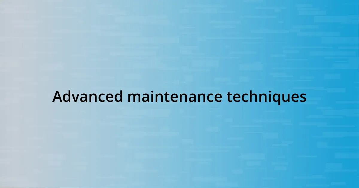 Advanced maintenance techniques