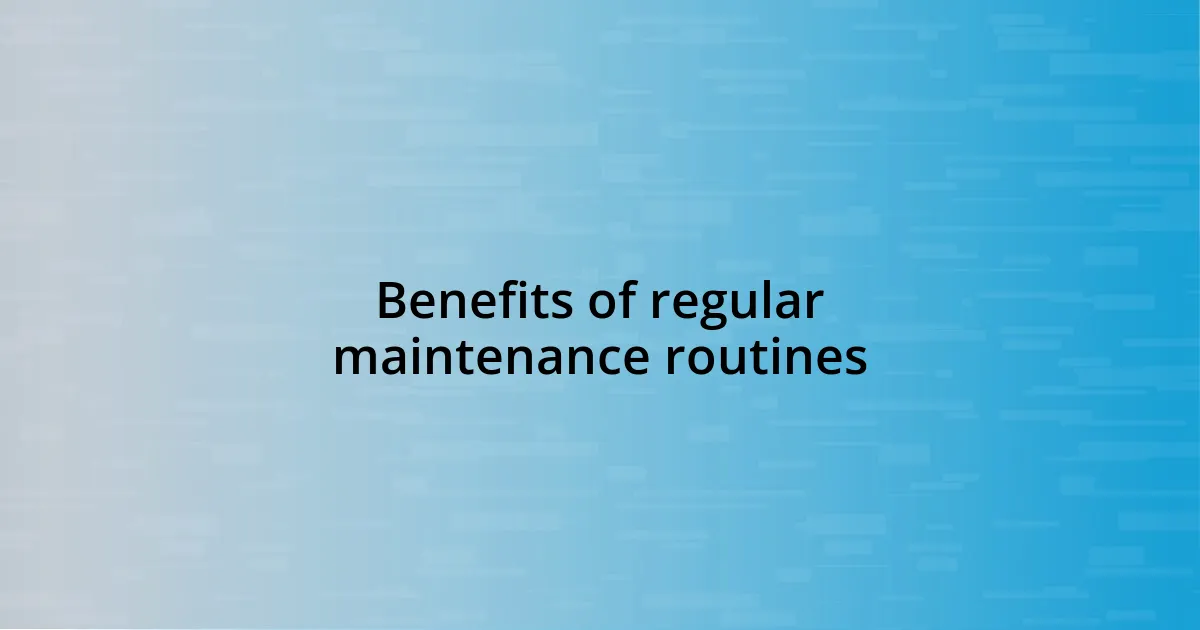 Benefits of regular maintenance routines