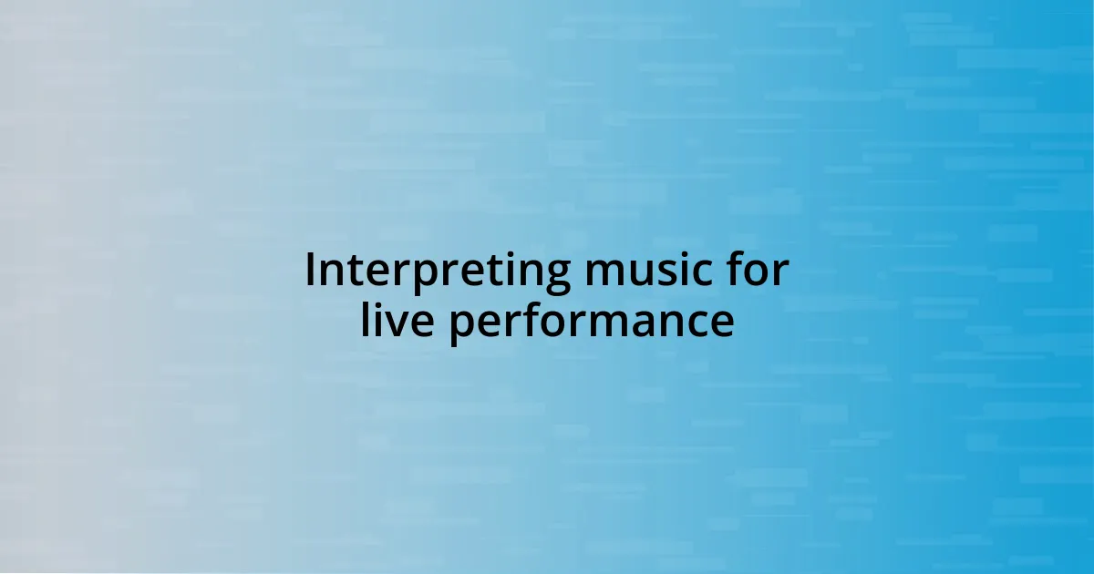 Interpreting music for live performance