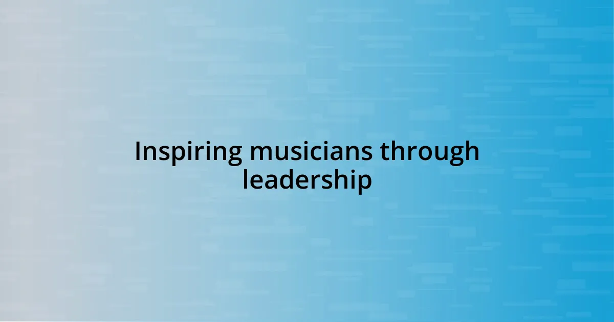 Inspiring musicians through leadership