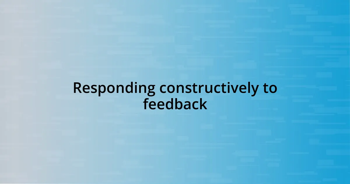 Responding constructively to feedback