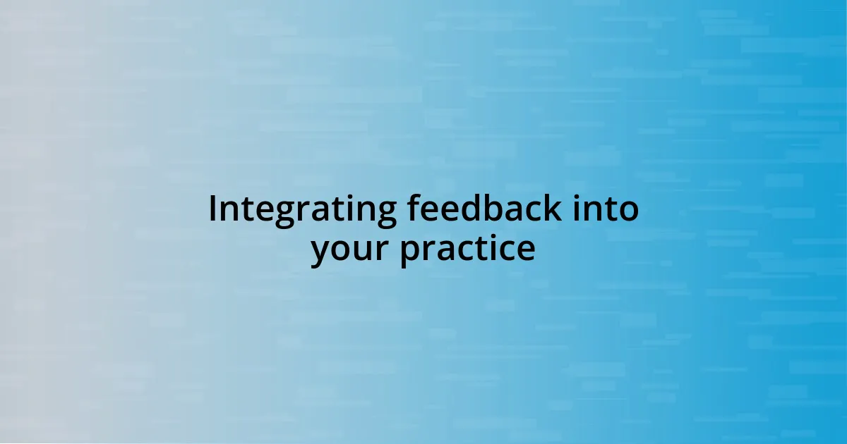 Integrating feedback into your practice