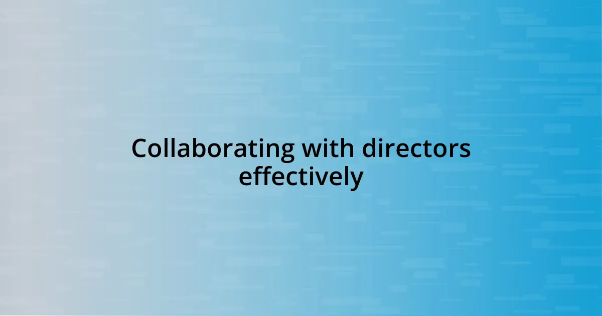 Collaborating with directors effectively