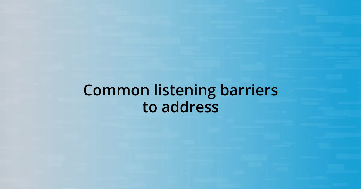 Common listening barriers to address