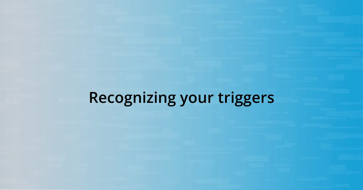 Recognizing your triggers