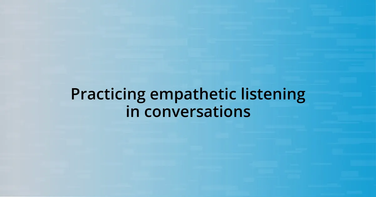 Practicing empathetic listening in conversations