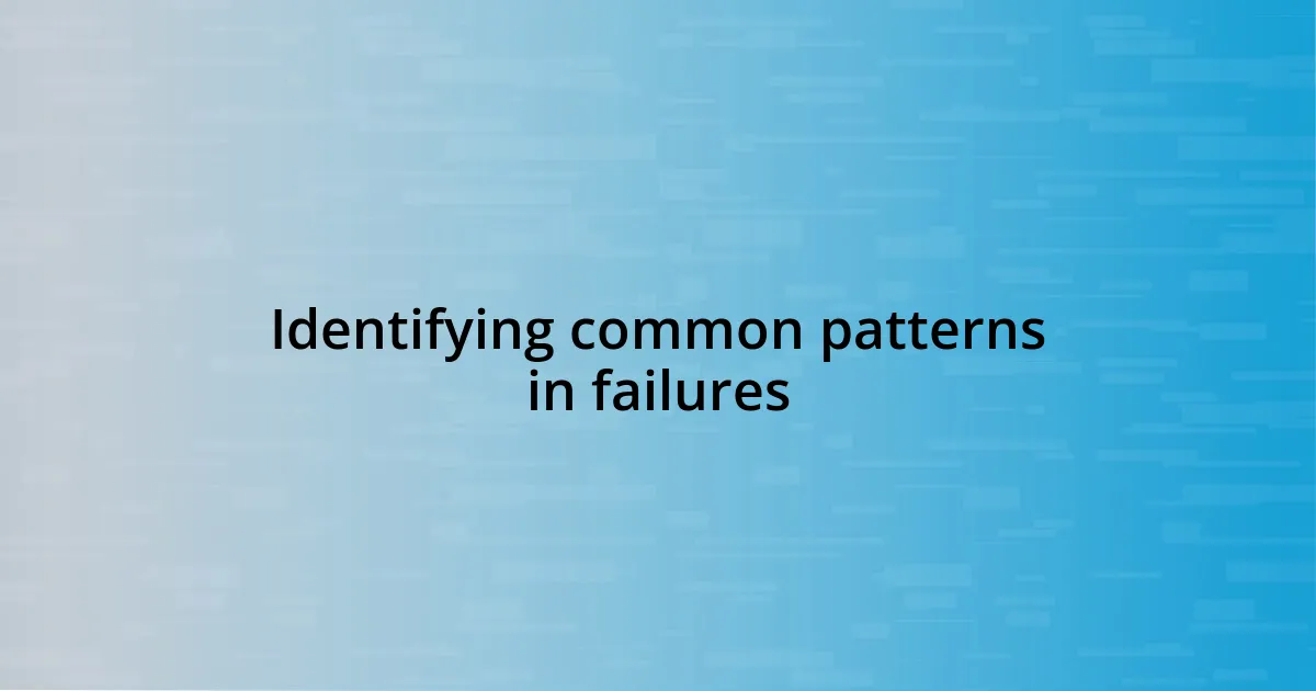 Identifying common patterns in failures