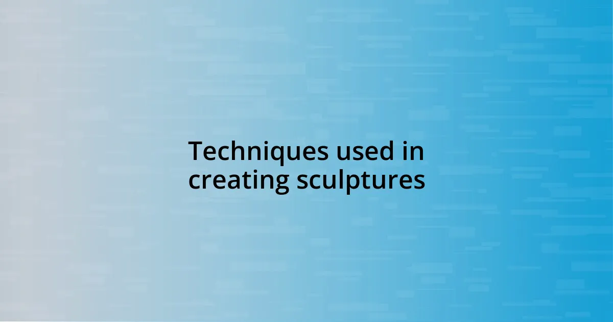 Techniques used in creating sculptures