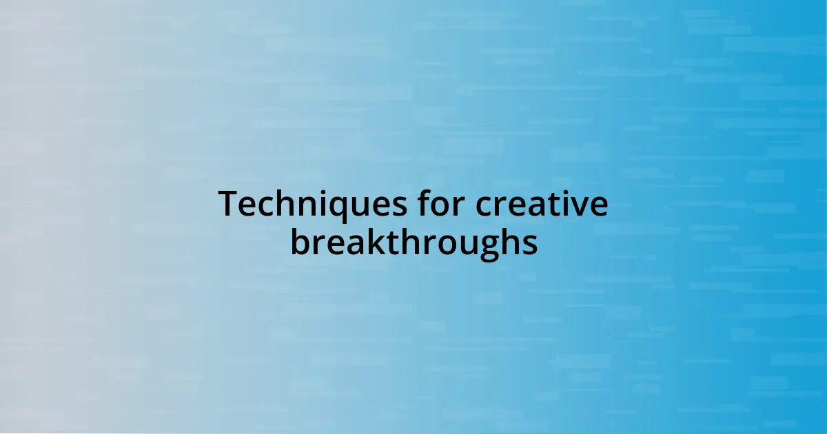 Techniques for creative breakthroughs