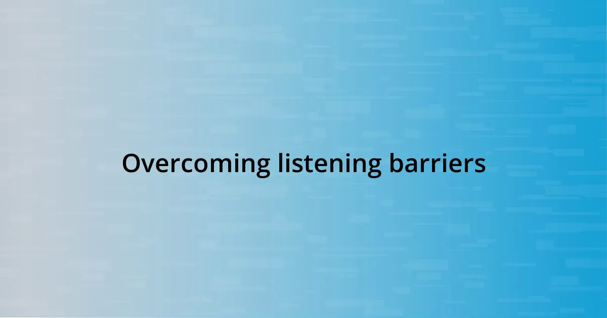 Overcoming listening barriers