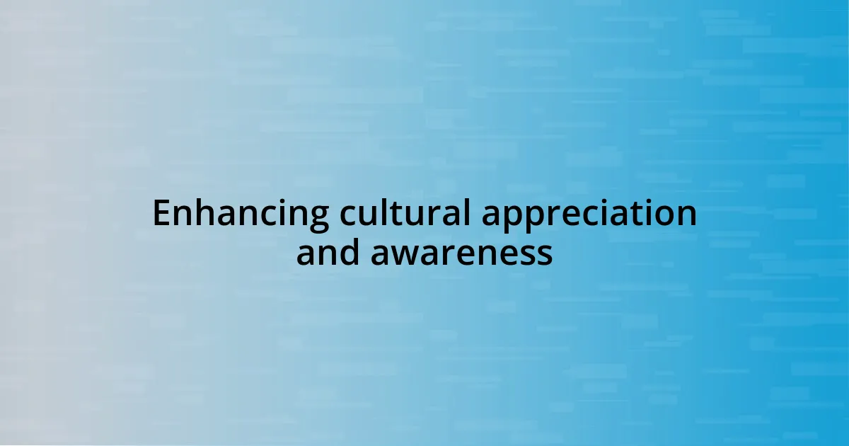 Enhancing cultural appreciation and awareness