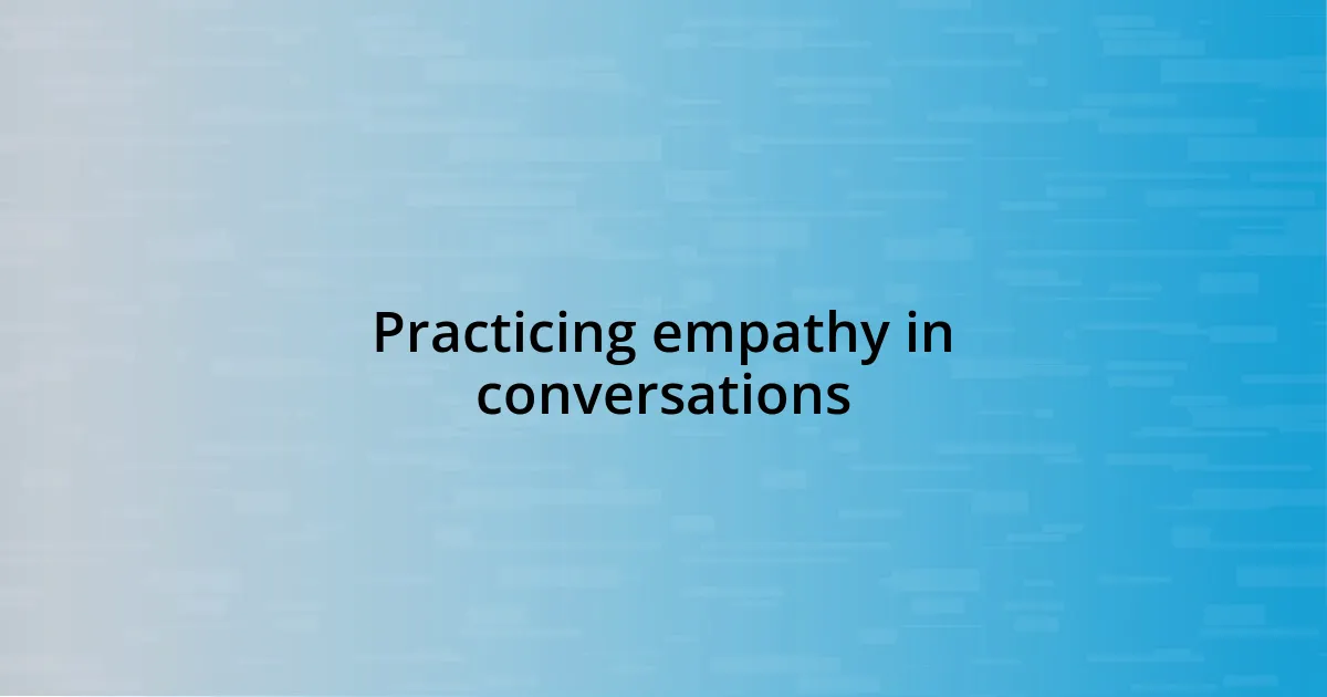 Practicing empathy in conversations