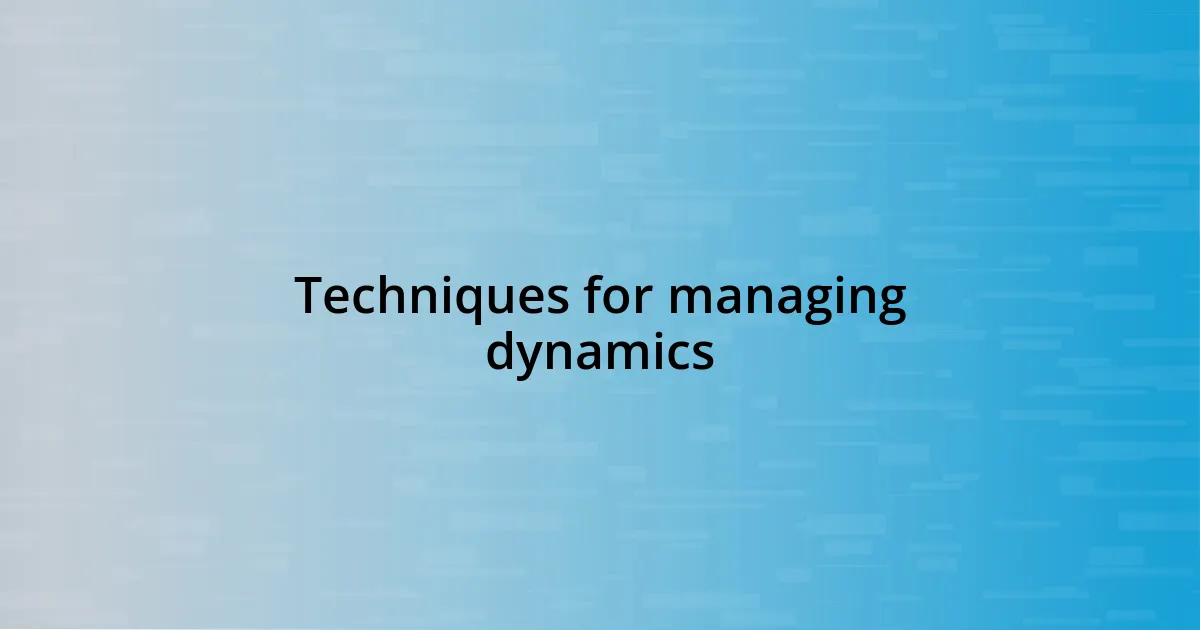 Techniques for managing dynamics