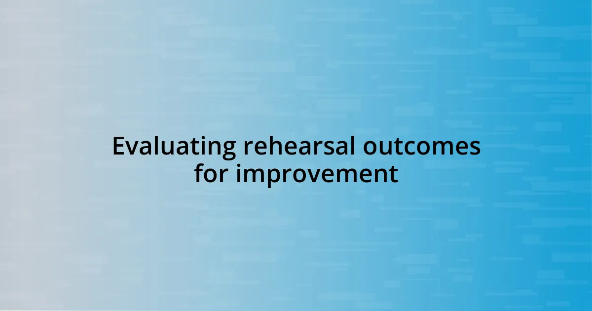 Evaluating rehearsal outcomes for improvement