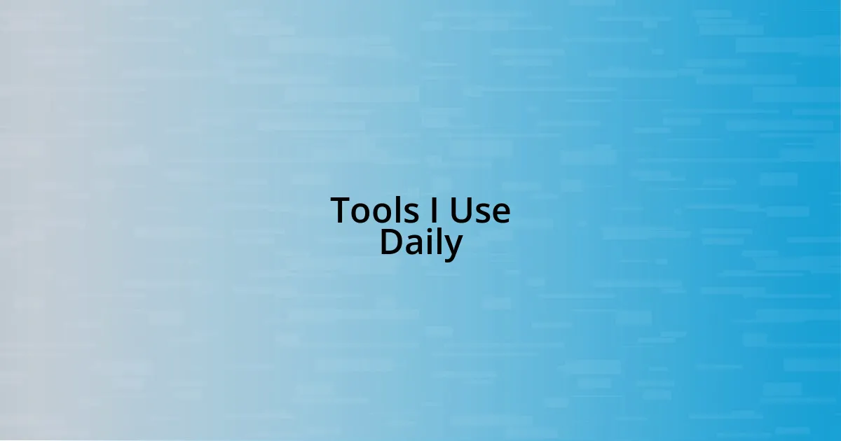 Tools I Use Daily