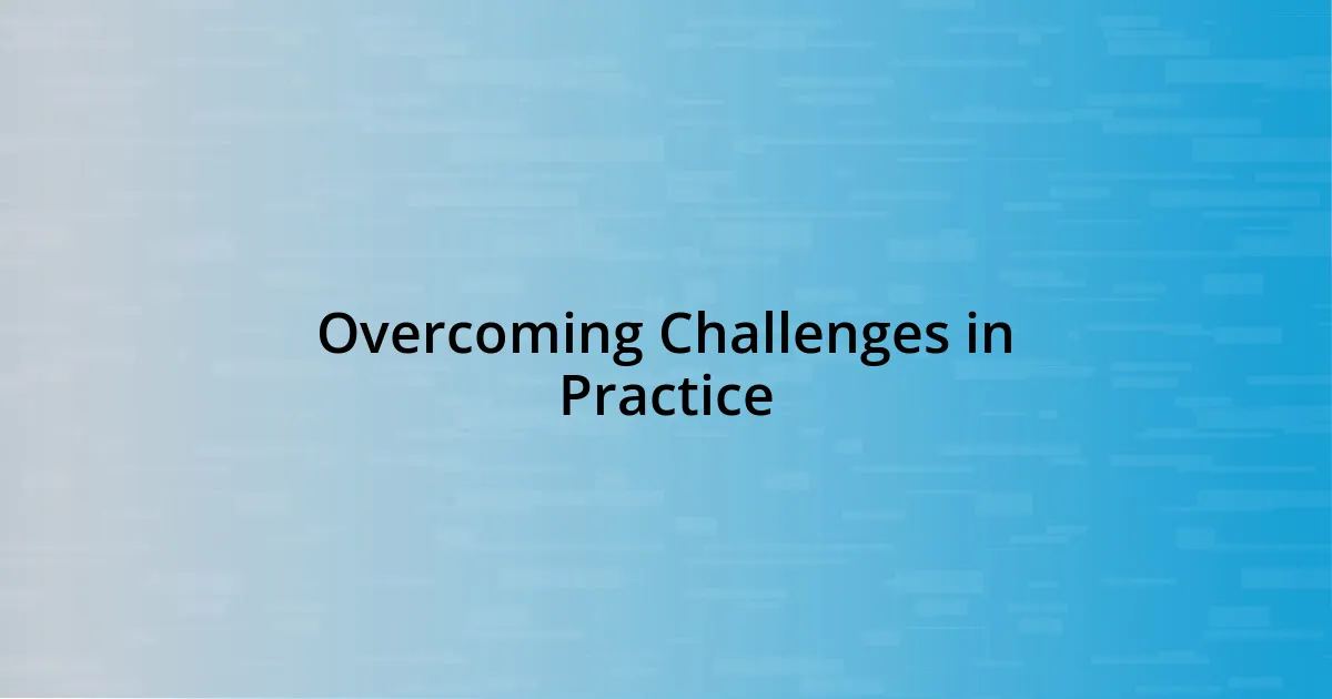 Overcoming Challenges in Practice