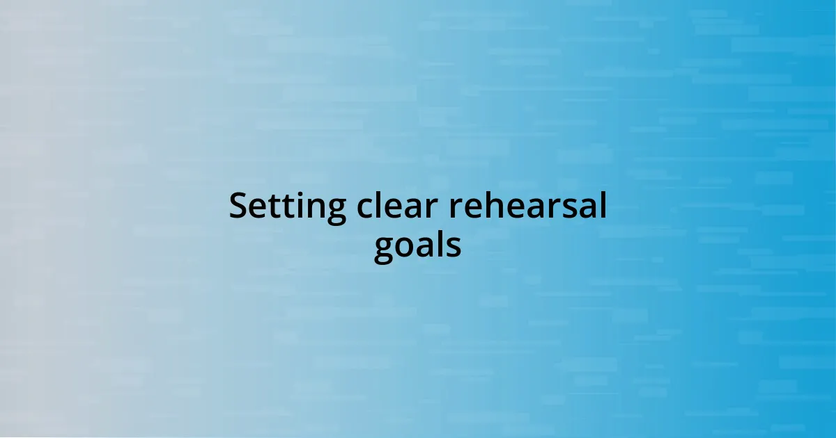 Setting clear rehearsal goals