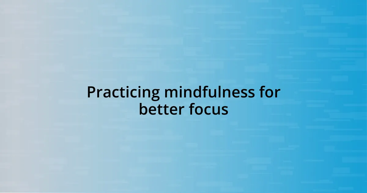 Practicing mindfulness for better focus