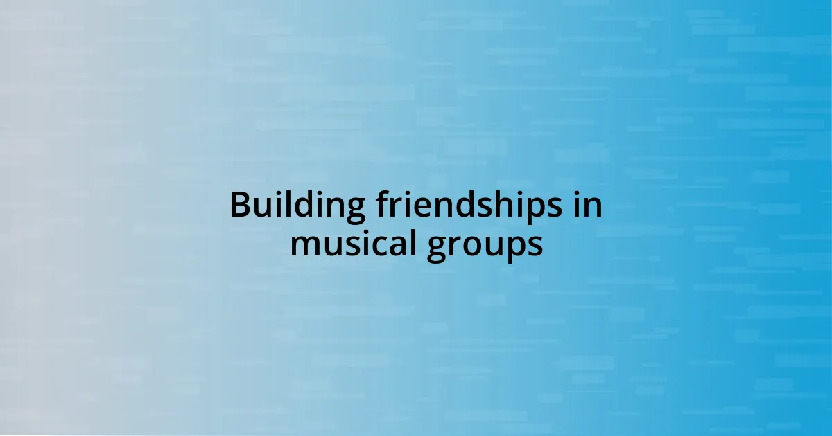 Building friendships in musical groups